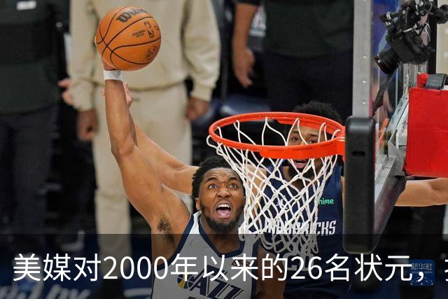 美媒对2000年以来的26名状元，按照实力荣誉排名，姚明仅第八